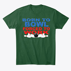 Born to bowl, forced to work funny bowling shirt